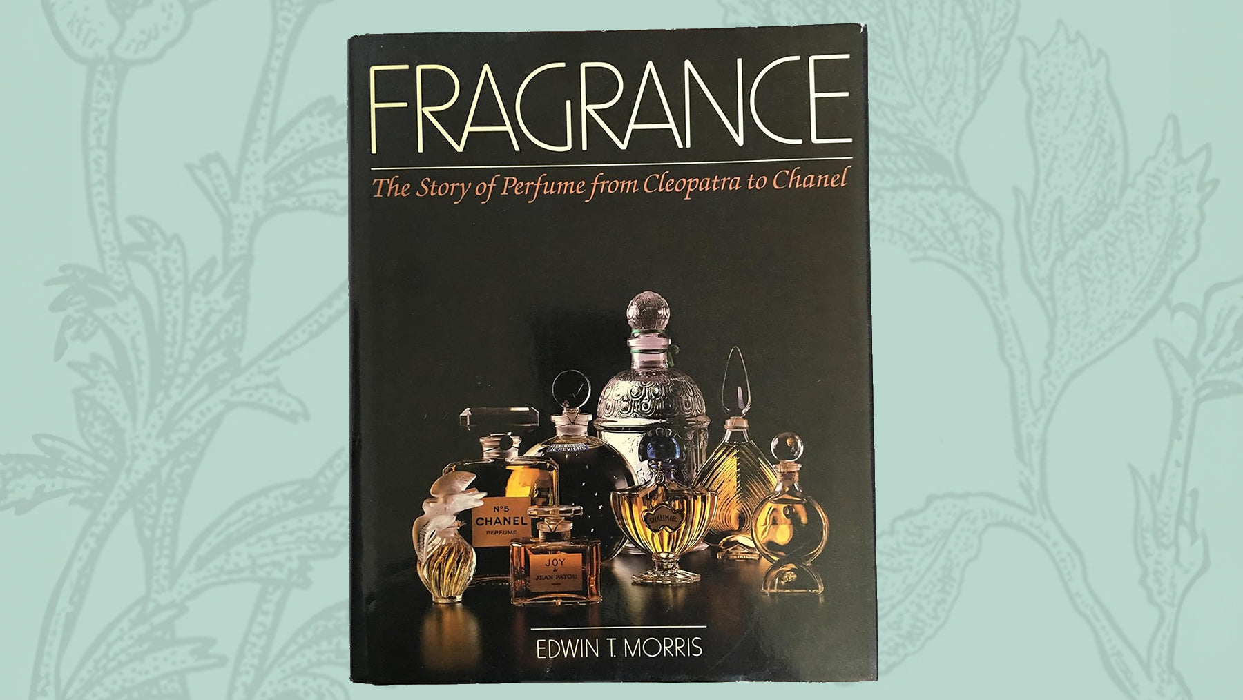 Fragrance – The Story of Perfume from Cleopatra to Chanel